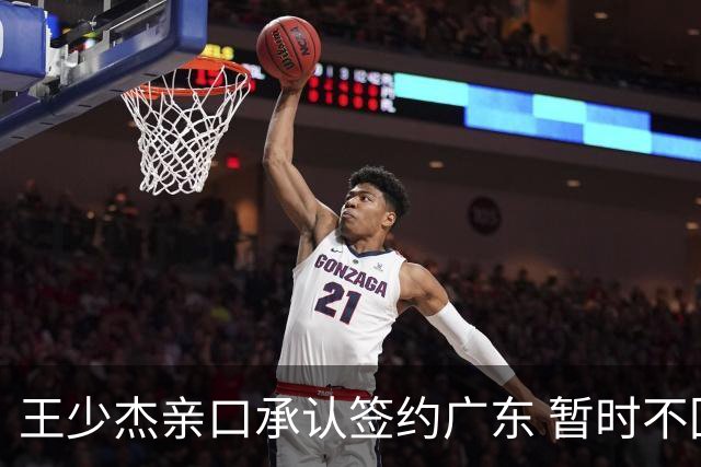 王少杰亲口承认签约广东 暂时不回东莞训练 杜锋特许他在家康复训练